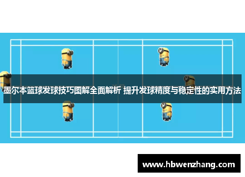 墨尔本篮球发球技巧图解全面解析 提升发球精度与稳定性的实用方法